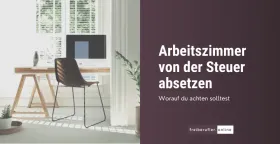Häusliches Arbeitszimmer absetzen: Voraussetzungen und Kosten für Freiberufler