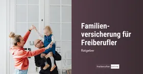 Familienversicherung für Freiberufler: Wann sie möglich ist und wann nicht