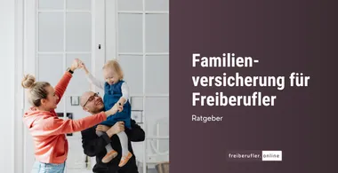 Familienversicherung für Freiberufler: Wann sie möglich ist und wann nicht